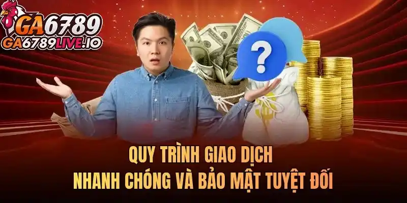 Quy trình giao dịch nhanh chóng và bảo mật tuyệt đối