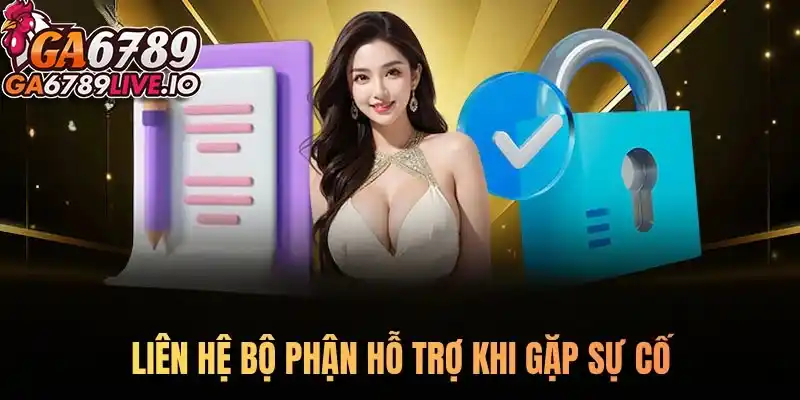 Liên hệ bộ phận hỗ trợ khi gặp sự cố