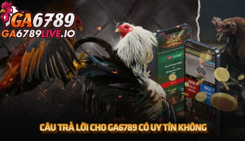 Câu trả lời cho Ga6789 có uy tín không nằm ở hệ thống bảo mật